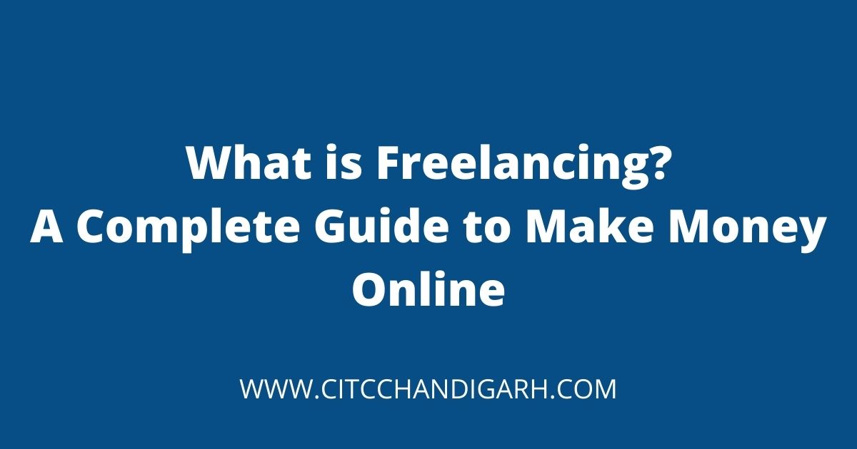 What is Freelancing? A Guide to Make Money Online - CITC